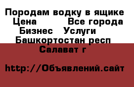 Породам водку в ящике › Цена ­ 950 - Все города Бизнес » Услуги   . Башкортостан респ.,Салават г.